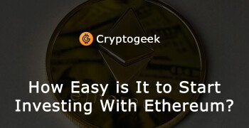 How Easy is It to Start Investing With Ethereum?