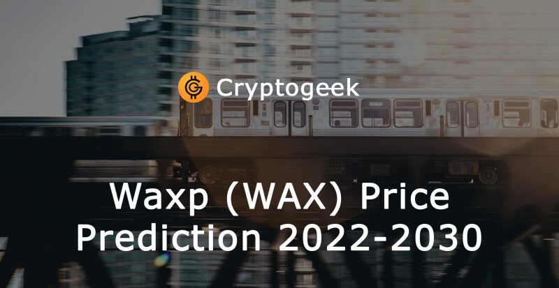 WAX (WAXP) Price Prediction 2022-2030 - Invest or Not?