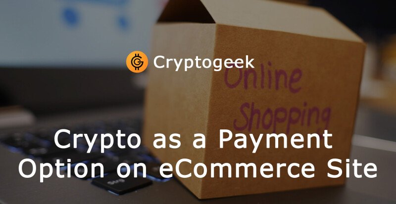 Why Crypto Should Be A Payment Option On Your eCommerce Site