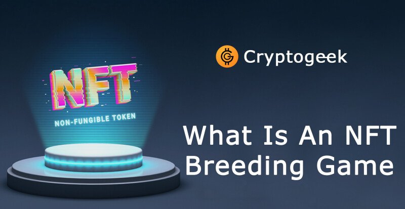 NFT Breeding-um olhar por trás da cortina desta nova tendência GameFi