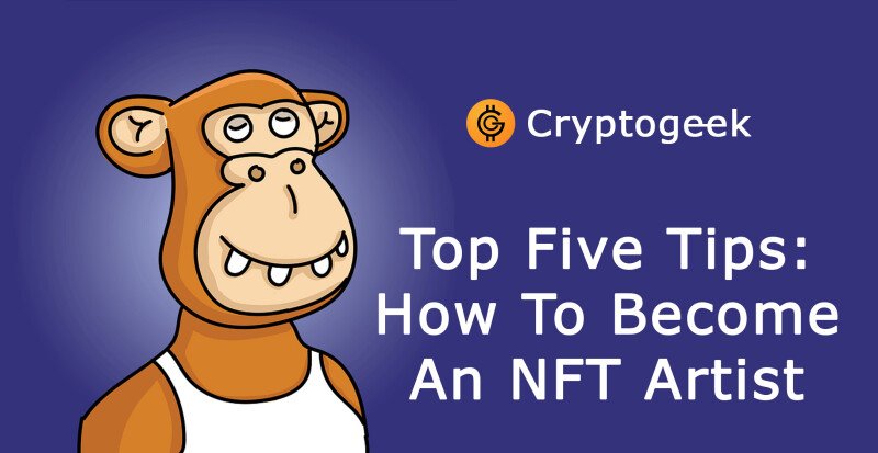 How To Become An NFT Artist: Top Five Tips And Tricks For Beginners