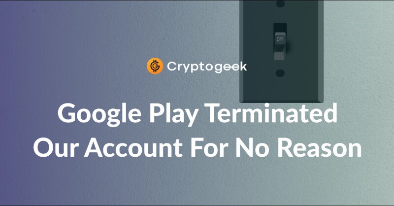 Crypto Service Google Play Account Terminated For No Reason After 2 Years of Service